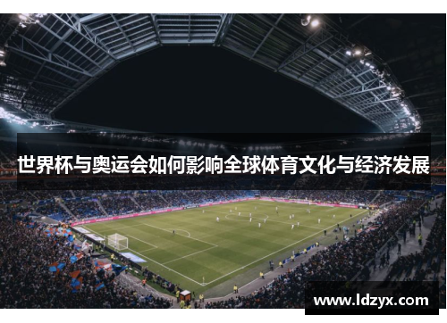 世界杯与奥运会如何影响全球体育文化与经济发展
